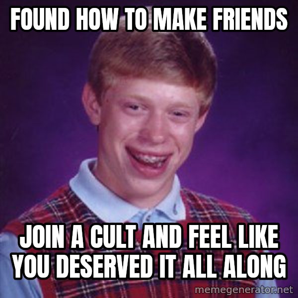 Bad Luck Brian meme: Found how to make friends / Join a cult and feel like you deserved it all along