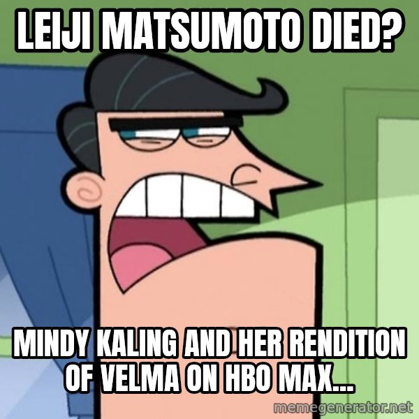 Dinkleberg meme: Leiji Matsumoto died? / Mindy Kaling and her rendition of Velma on HBO Max...