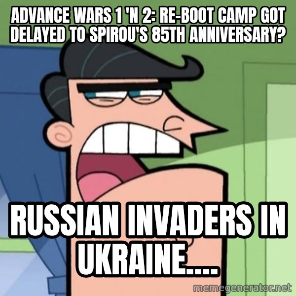 Dinkleberg meme: Advance Wars 1 'n 2: Re-Boot Camp got delayed to Spirou's 85th anniversary? / Russian invaders in Ukraine....