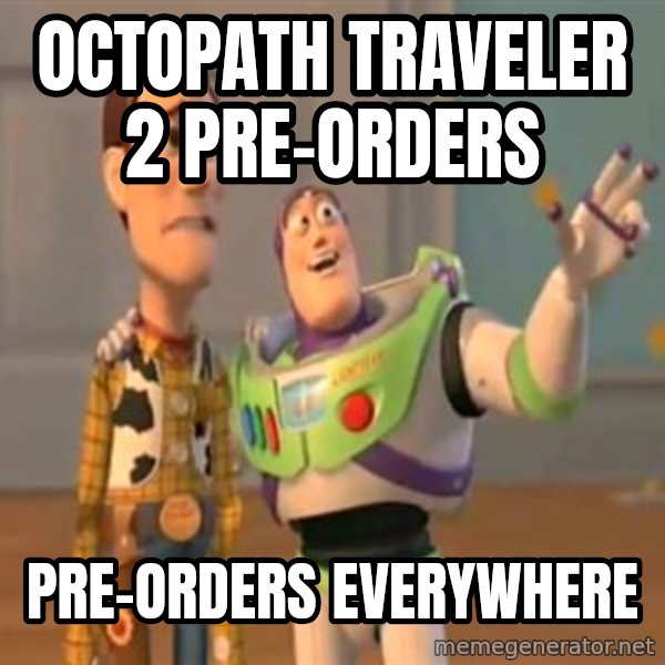 X, X Everywhere  meme: Octopath Traveler 2 pre-orders / Pre-orders everywhere