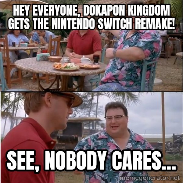 See? Nobody Cares meme: Hey everyone, Dokapon Kingdom gets the Nintendo Switch remake! / See, nobody cares...