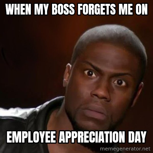 kevin hart nigga meme: When my boss forgets me on / Employee appreciation day