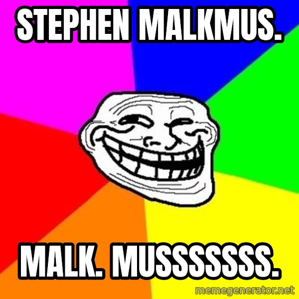 Trollface meme: Stephen malkmus. / malk. Musssssss.
