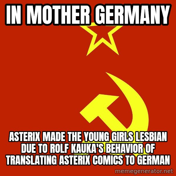 In Soviet Russia meme: In Mother Germany / Asterix made the young girls lesbian due to Rolf Kauka's behavior of translating Asterix comics to German