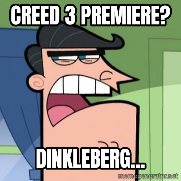 Dinkleberg meme: Creed 3 premiere? / Dinkleberg...