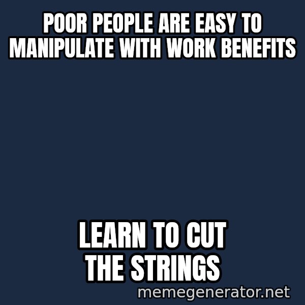 Puppet Master meme: Poor people are easy to manipulate with work benefits / Learn to cut the strings