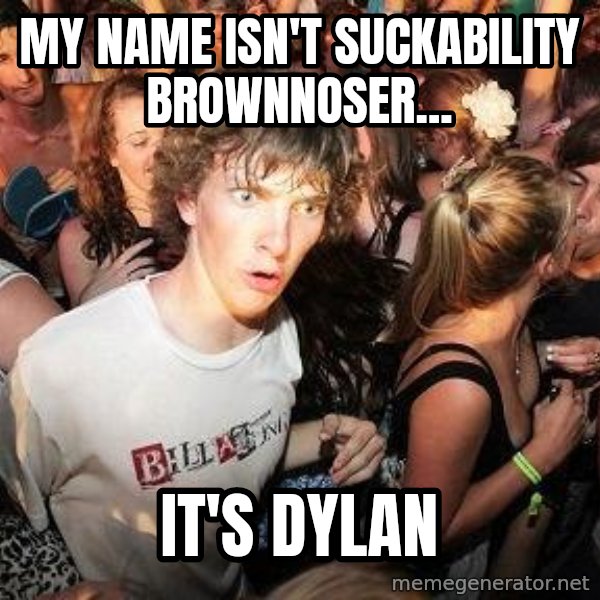 Sudden Realization Ralph meme: my name isn't suckability brownnoser... / it's dylan