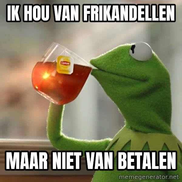 Kermit The Frog Drinking Tea meme: Ik hou  van frikandellen / Maar niet van betalen