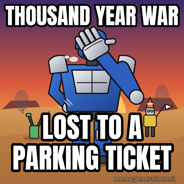 Commander Facepalm meme: Thousand year war / Lost to a parking ticket