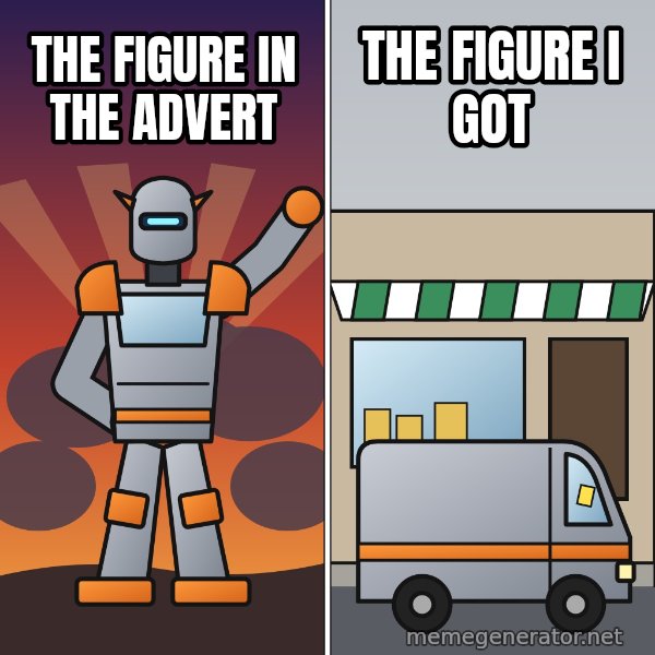 Robot Mode / Vehicle Mode meme: The figure in the advert / The figure I got
