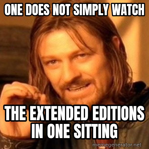 One Does Not Simply meme: One does not simply watch / The extended editions in one sitting