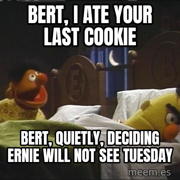 Bertstrips meme: Bert, I ate your last cookie / Bert, quietly, deciding Ernie will not see Tuesday