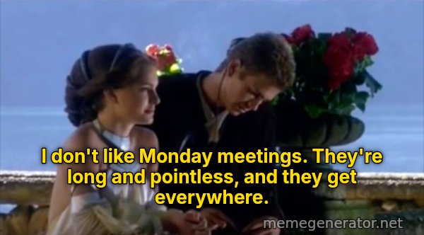 I Don't Like Sand meme: I don't like Monday meetings. They're long and pointless, and they get everywhere.