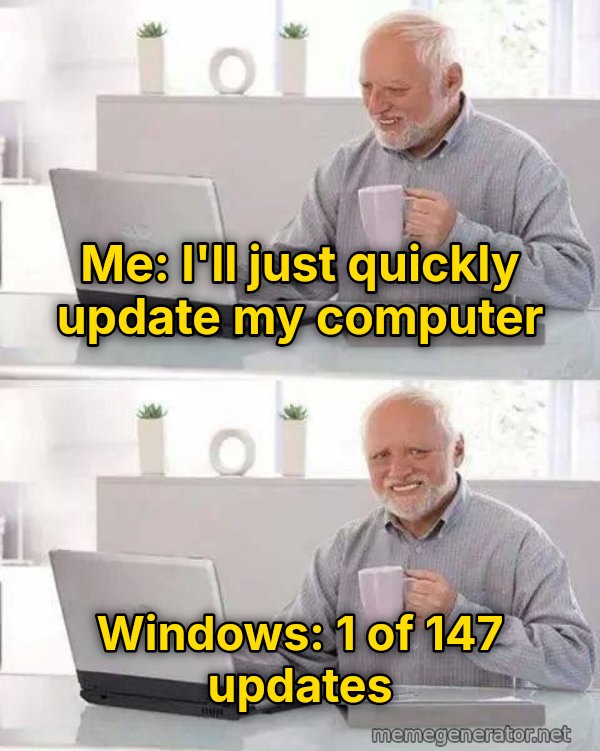 Hide the Pain Harold (two panels) meme: Me: I'll just quickly update my computer / Windows: 1 of 147 updates