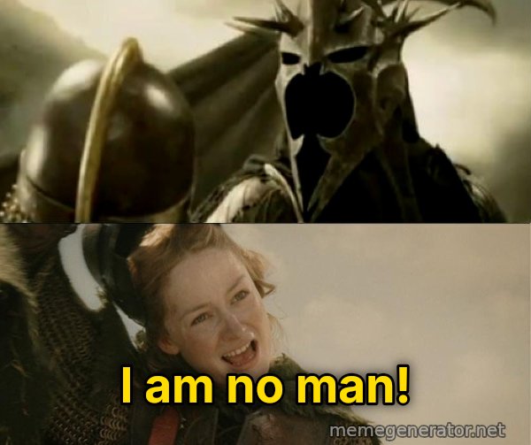 I Am No Man meme: I am no man!