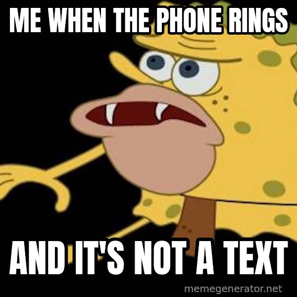 Spongegar (Caveman SpongeBob) meme: Me when the phone rings / and it's not a text