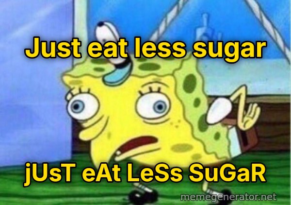 Mocking SpongeBob meme: Just eat less sugar / jUsT eAt LeSs SuGaR