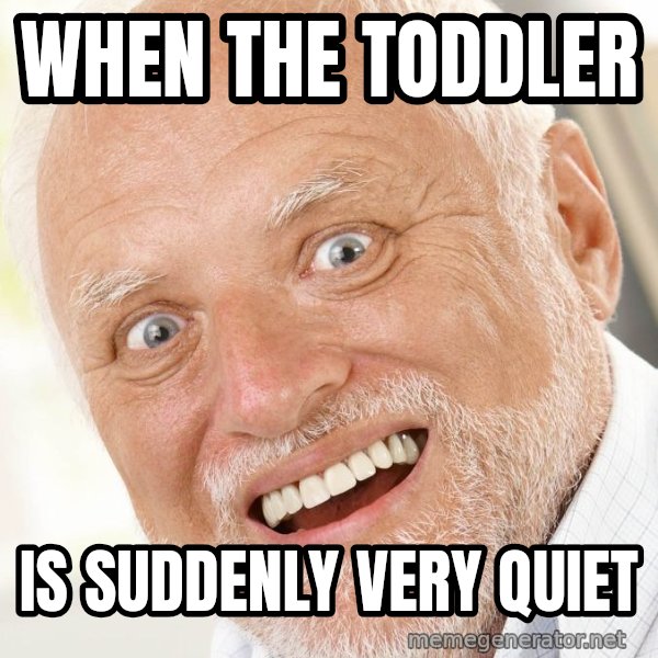 Excited Harold meme: When the toddler / is suddenly very quiet