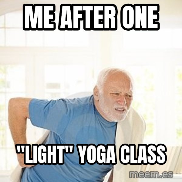 Harold's Back meme: Me after one / "light" yoga class