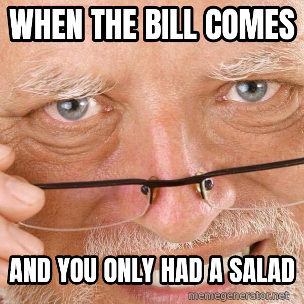 Harold Over His Glasses meme: When the bill comes / and you only had a salad