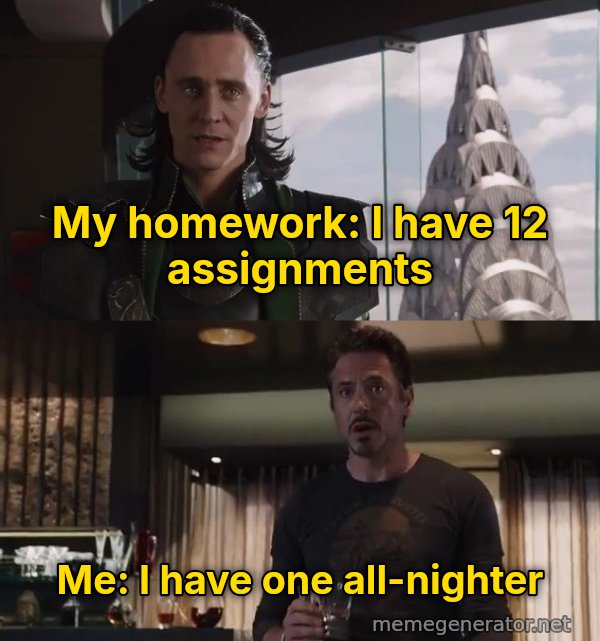 I Have an Army - We Have a Hulk meme: My homework: I have 12 assignments / Me: I have one all-nighter