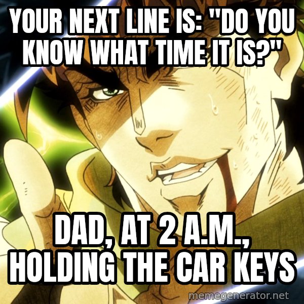 Your Next Line Is... meme: Your next line is: "Do you know what time it is?" / Dad, at 2 a.m., holding the car keys