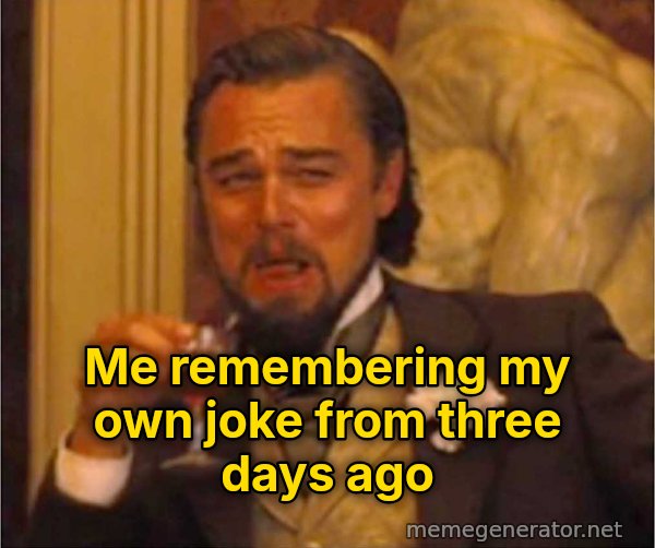 Laughing Leo meme: Me remembering my own joke from three days ago