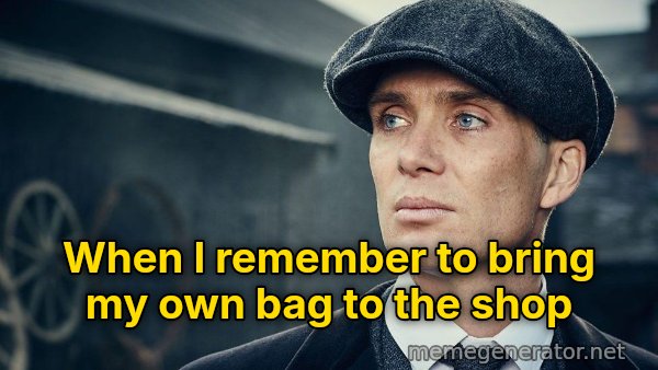 Thomas Shelby meme: When I remember to bring my own bag to the shop