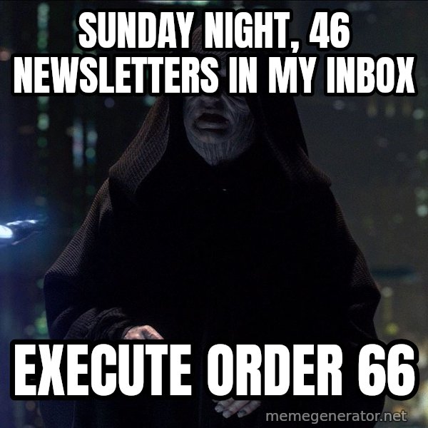 Execute Order 66 meme: Sunday night, 46 newsletters in my inbox / Execute Order 66