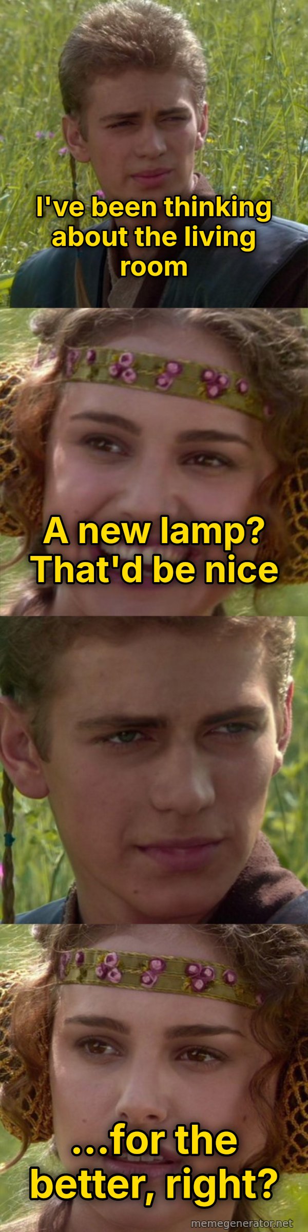 For the Better, Right? meme: I've been thinking about the living room / A new lamp? That'd be nice / ...for the better, right?