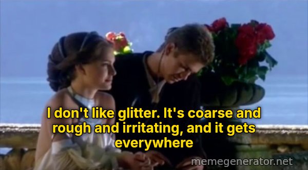 I Don't Like Sand meme: I don't like glitter. It's coarse and rough and irritating, and it gets everywhere