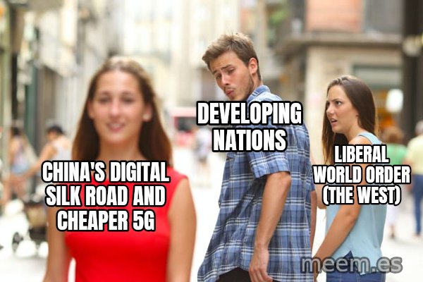 Distracted Boyfriend meme: China's Digital silk road and cheaper 5g / developing nations / liberal world order (the west)