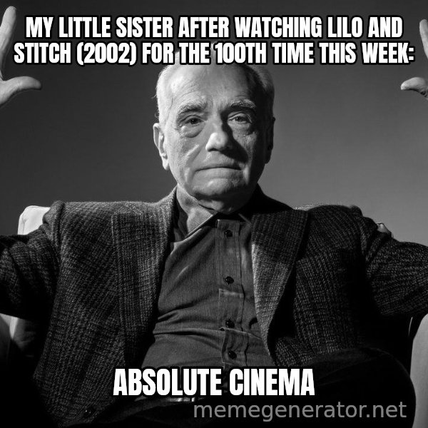 Absolute Cinema meme: My little sister after watching Lilo and Stitch (2002) for the 100th time this week: / ABSOLUTE CINEMA
