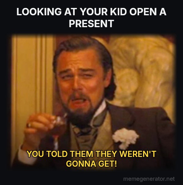 Laughing Leo meme: LOOKING AT YOUR KID OPEN A PRESENT / YOU TOLD THEM THEY WEREN'T GONNA GET!