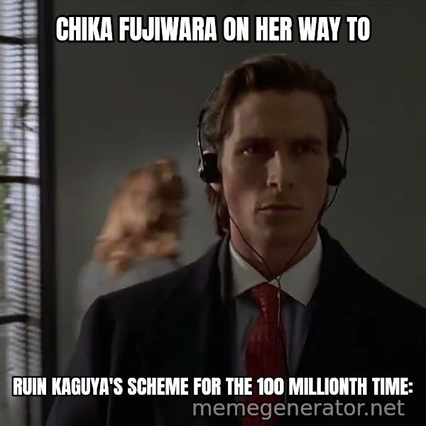 Patrick Bateman Walking meme: Chika Fujiwara on her way to / ruin Kaguya's scheme for the 100 millionth time: