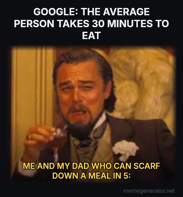 Laughing Leo meme: GOOGLE: THE AVERAGE PERSON TAKES 30 MINUTES TO EAT / ME AND MY DAD WHO CAN SCARF DOWN A MEAL IN 5: