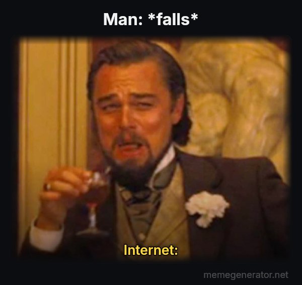Laughing Leo meme: Man: *falls* / Internet: