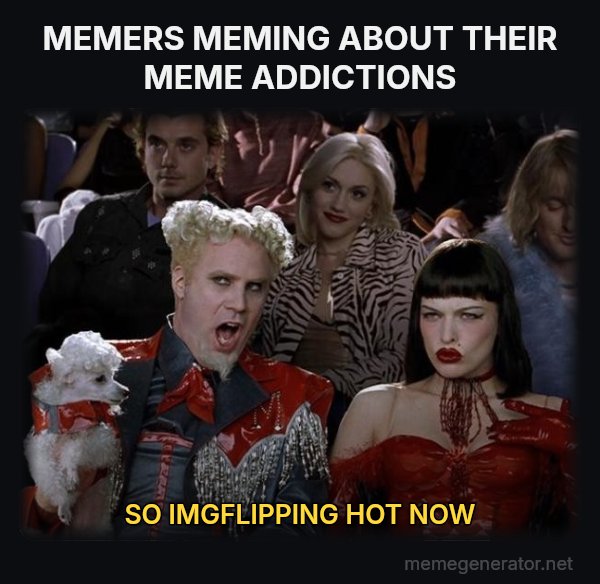 So Hot Right Now meme: MEMERS MEMING ABOUT THEIR MEME ADDICTIONS / SO IMGFLIPPING HOT NOW