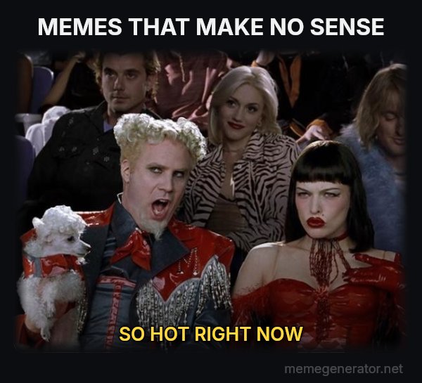 So Hot Right Now meme: MEMES THAT MAKE NO SENSE / SO HOT RIGHT NOW