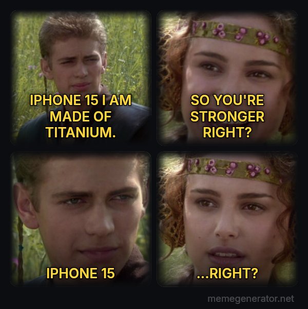 Anakin and Padme meme: IPHONE 15 I AM MADE OF TITANIUM. / SO YOU'RE STRONGER RIGHT? / IPHONE 15 / ...RIGHT?