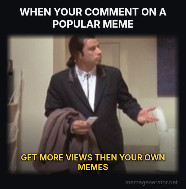 Confused Travolta meme: WHEN YOUR COMMENT ON A POPULAR MEME / GET MORE VIEWS THEN YOUR OWN MEMES