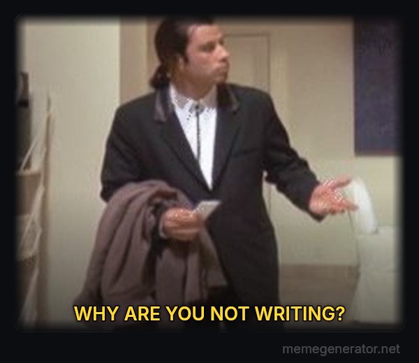 Confused Travolta meme: WHY ARE YOU NOT WRITING?