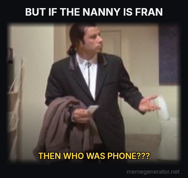Confused Travolta meme: BUT IF THE NANNY IS FRAN / THEN WHO WAS PHONE???