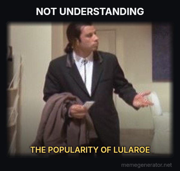Confused Travolta meme: NOT UNDERSTANDING / THE POPULARITY OF LULAROE