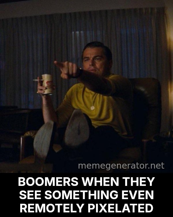 Leonardo DiCaprio Pointing meme: BOOMERS WHEN THEY SEE SOMETHING EVEN REMOTELY PIXELATED
