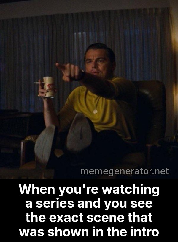Leonardo DiCaprio Pointing meme: When you're watching a series and you see the exact scene that was shown in the intro