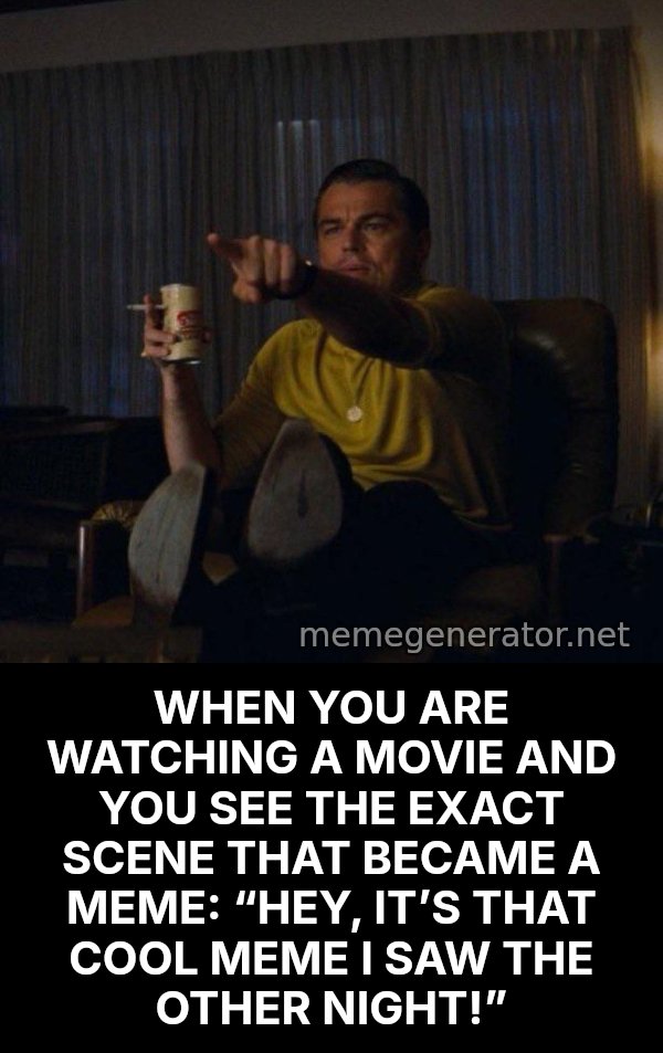 Leonardo DiCaprio Pointing meme: WHEN YOU ARE WATCHING A MOVIE AND YOU SEE THE EXACT SCENE THAT BECAME A MEME: “HEY, IT’S THAT COOL MEME I SAW THE OTHER NIGHT!”