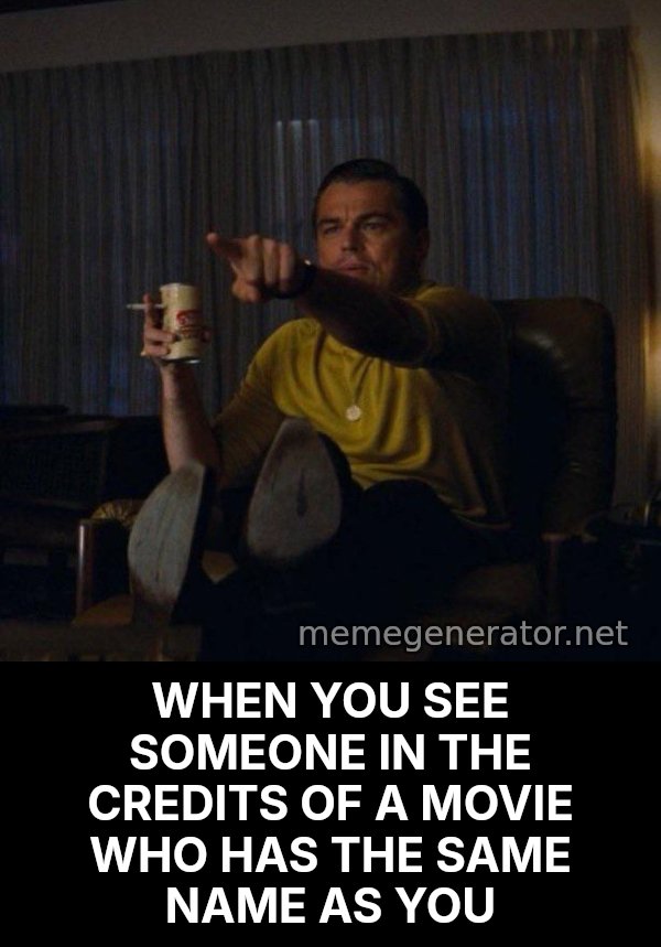 Leonardo DiCaprio Pointing meme: WHEN YOU SEE SOMEONE IN THE CREDITS OF A MOVIE WHO HAS THE SAME NAME AS YOU