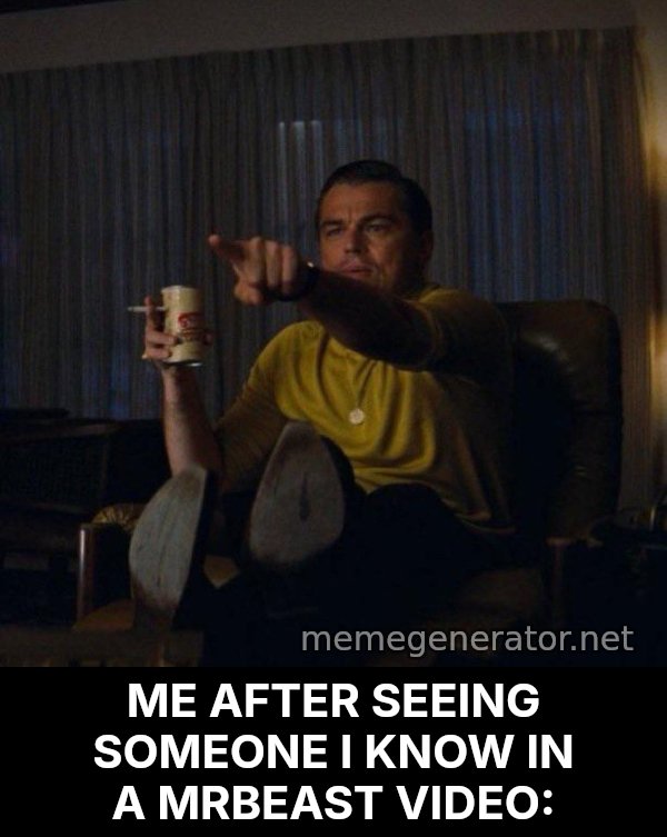 Leonardo DiCaprio Pointing meme: ME AFTER SEEING SOMEONE I KNOW IN A MRBEAST VIDEO:
