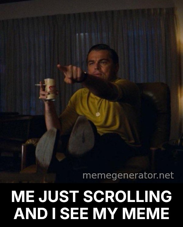 Leonardo DiCaprio Pointing meme: ME JUST SCROLLING AND I SEE MY MEME